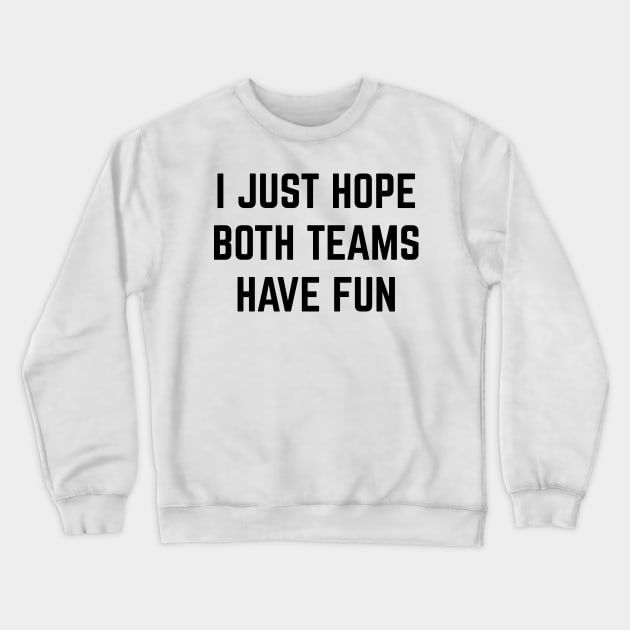 I Just Hope Both Teams Have Fun v2 Crewneck Sweatshirt by Emma